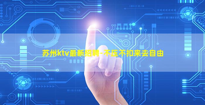 苏州ktv最新招聘-不压不扣来去自由